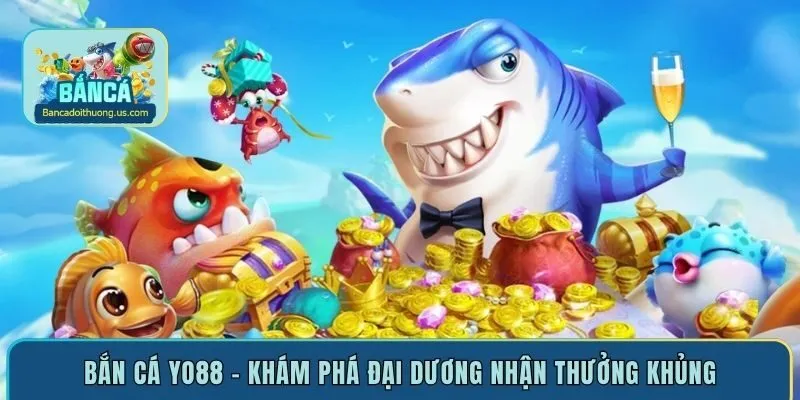 Bắn cá Yo88 – Khám phá đại dương nhận thưởng khủng