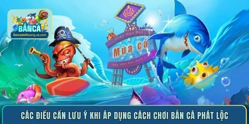 Các điều cần lưu ý khi áp dụng cách chơi bắn cá Phát Lộc