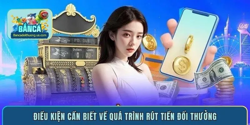Điều kiện cần biết về quá trình rút tiền đổi thưởng