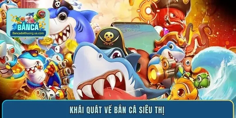 Khái quát về bắn cá siêu thị 