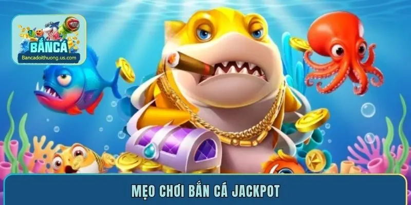 Top mẹo chơi bắn cá Jackpot cực đỉnh dành cho người mới