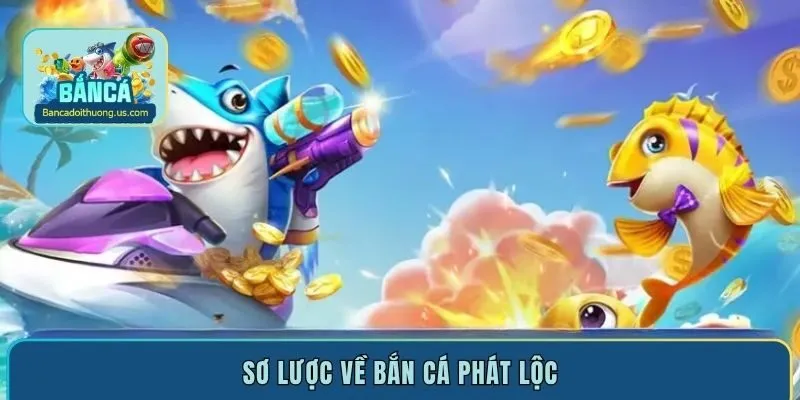 Sơ lược về bắn cá Phát Lộc