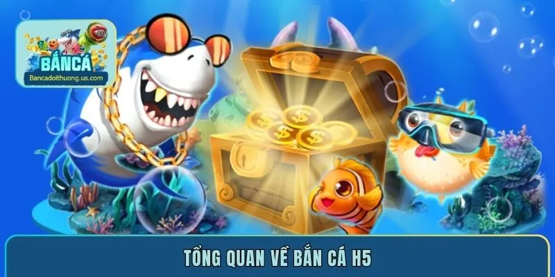 Tổng quan về bắn cá H5