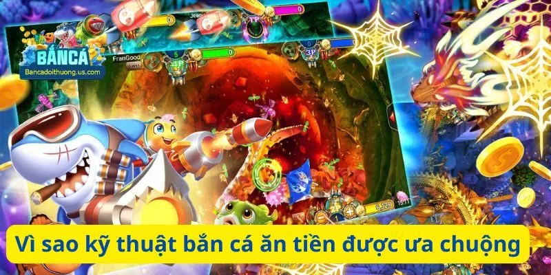 Vì sao kỹ thuật bắn cá ăn tiền được ưa chuộng